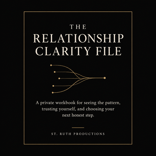 The Relationship Clarity File — a private workbook for seeing the pattern, trusting yourself, and choosing your next honest step. St. Ruth Productions.